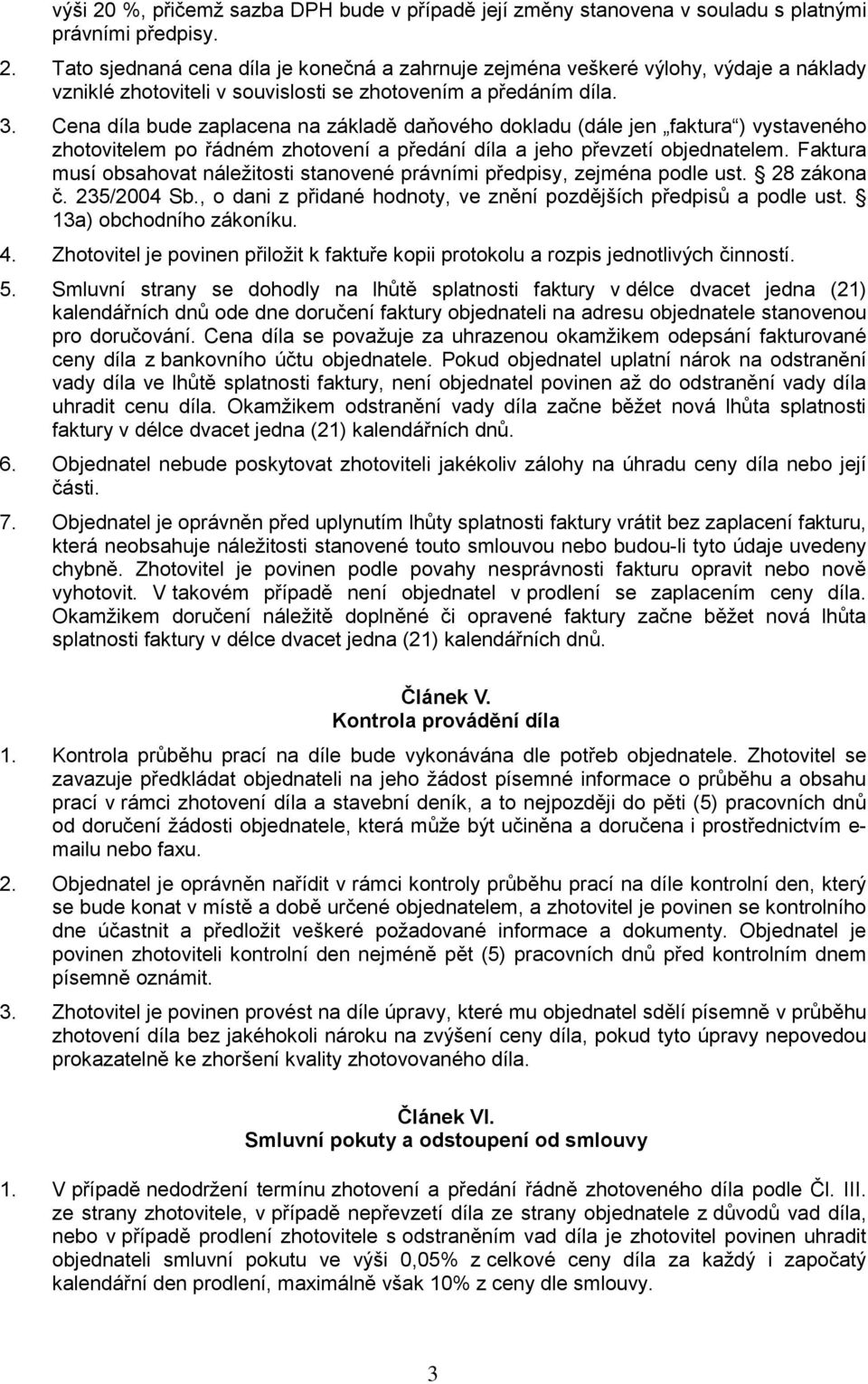 Faktura musí obsahovat náležitosti stanovené právními předpisy, zejména podle ust. 28 zákona č. 235/2004 Sb., o dani z přidané hodnoty, ve znění pozdějších předpisů a podle ust.