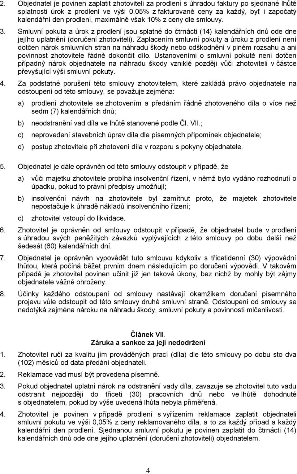 Zaplacením smluvní pokuty a úroku z prodlení není dotčen nárok smluvních stran na náhradu škody nebo odškodnění v plném rozsahu a ani povinnost zhotovitele řádně dokončit dílo.