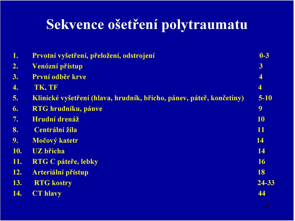 Klinické vyšetření (hlava, hrudník, břicho, pánev, páteř, končetiny) 5-10 6. RTG hrudníku, pánve 9 7.