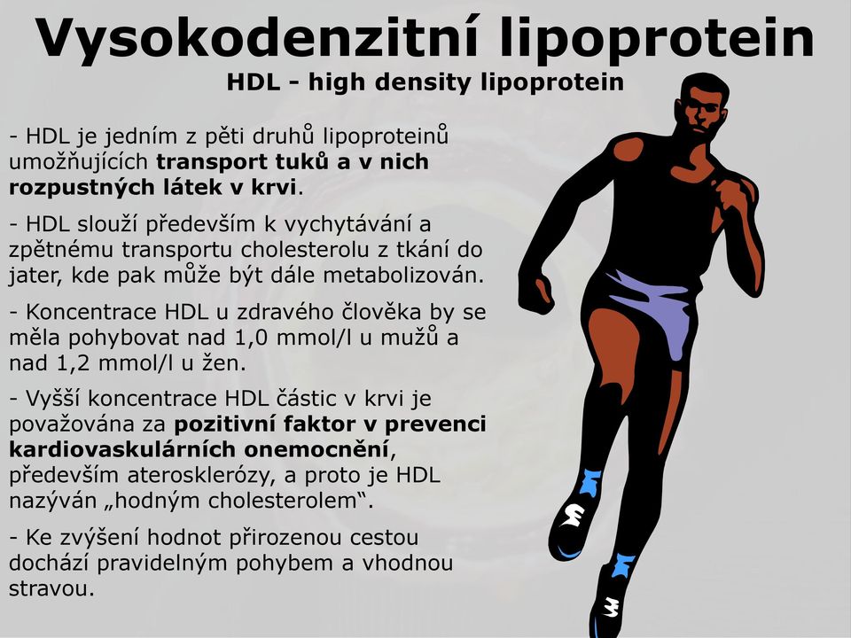 - Koncentrace HDL u zdravého člověka by se měla pohybovat nad 1,0 mmol/l u mužů a nad 1,2 mmol/l u žen.