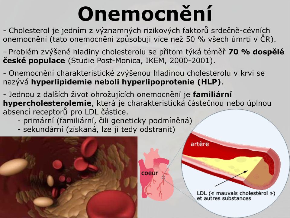 - Onemocnění charakteristické zvýšenou hladinou cholesterolu v krvi se nazývá hyperlipidemie neboli hyperlipoprotenie (HLP).