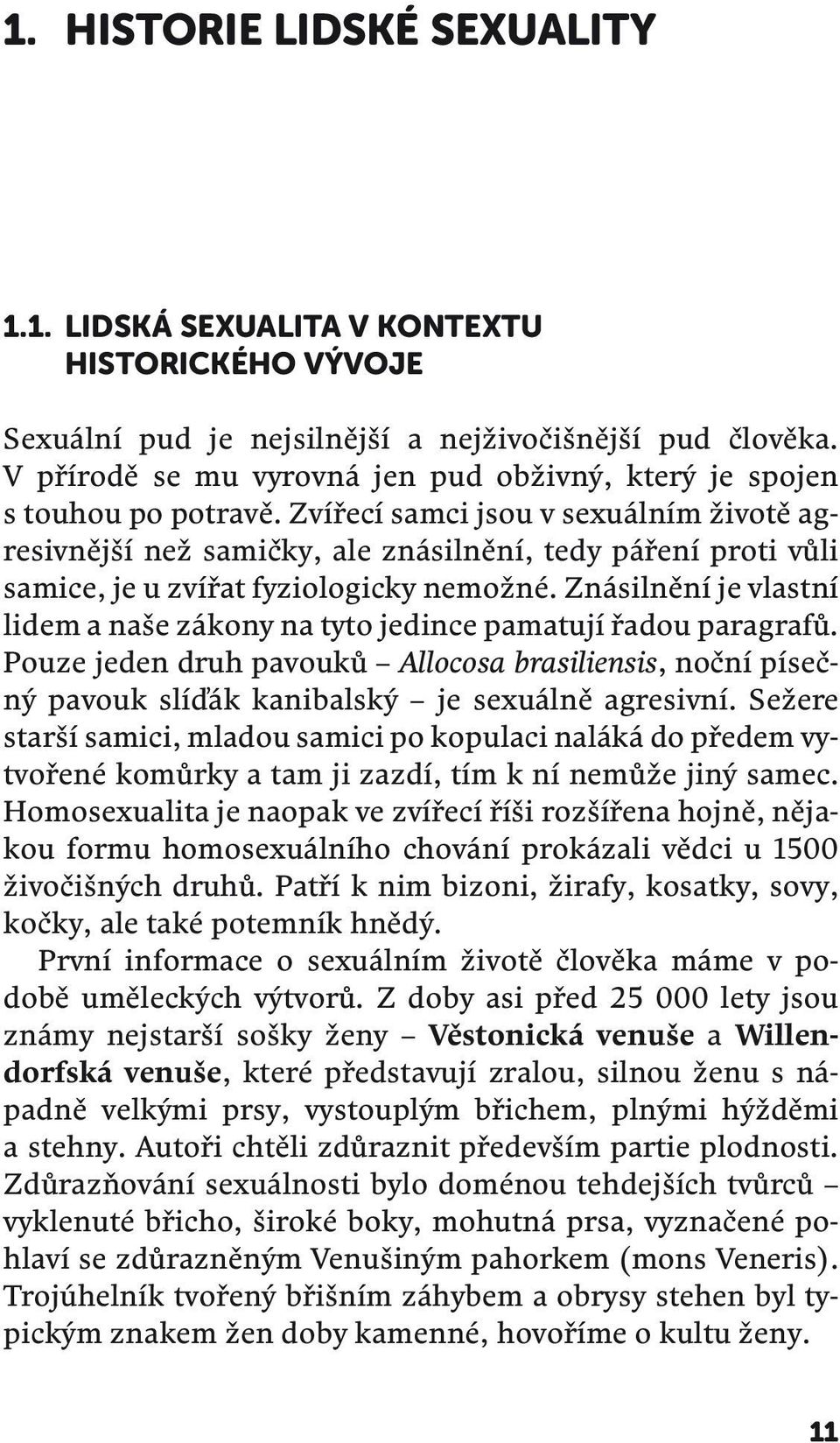 Zvířecí samci jsou v sexuálním životě agresivnější než samičky, ale znásilnění, tedy páření proti vůli samice, je u zvířat fyziologicky nemožné.