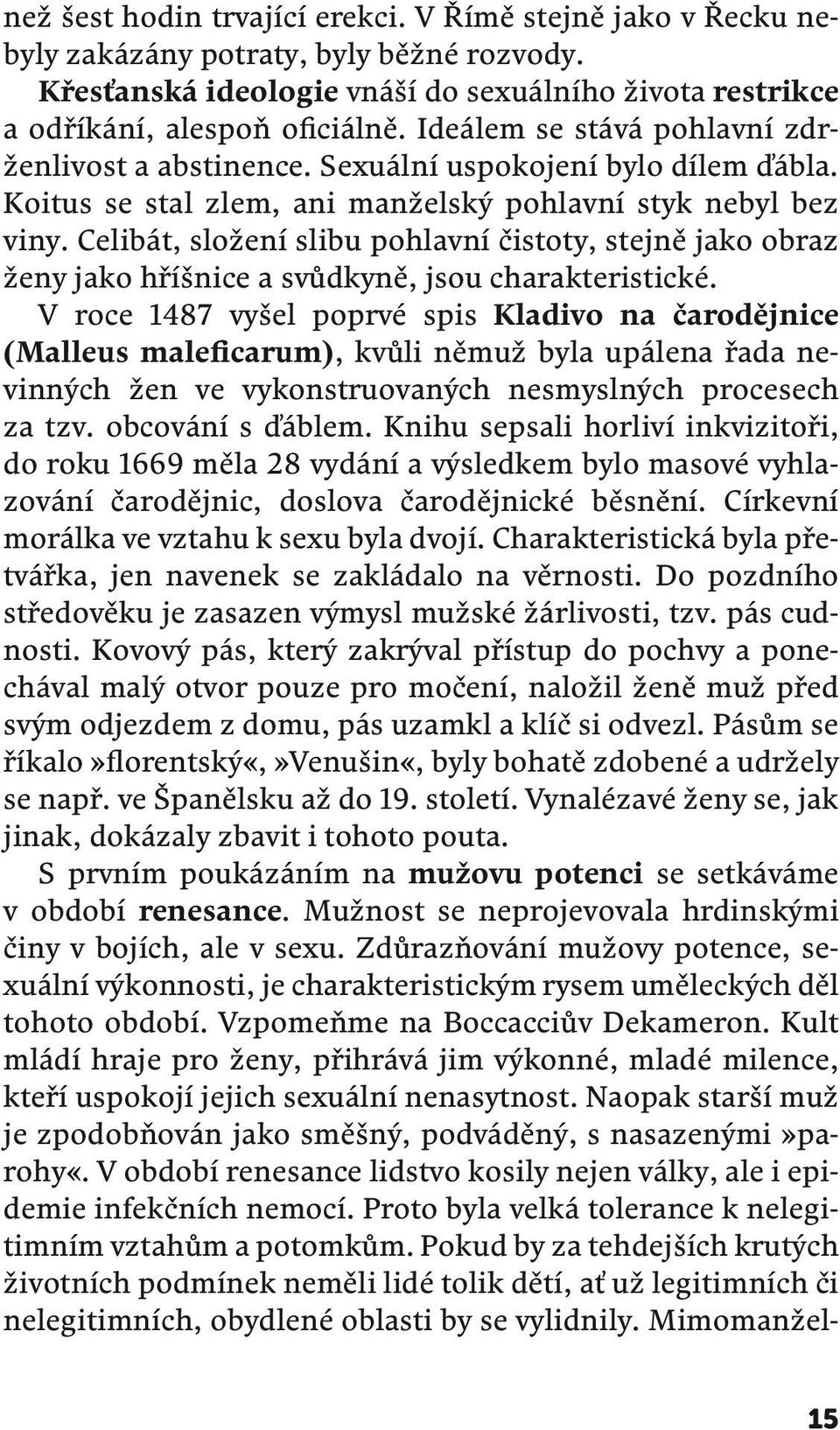 Celibát, složení slibu pohlavní čistoty, stejně jako obraz ženy jako hříšnice a svůdkyně, jsou charakteristické.