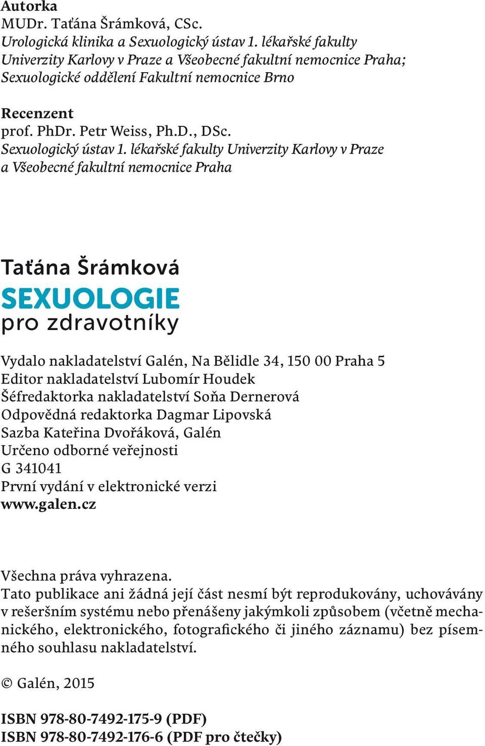 lékařské fakulty Univerzity Karlovy v Praze a Všeobecné fakultní nemocnice Praha Taťána Šrámková SEXUOLOGIE pro zdravotníky Vydalo nakladatelství Galén, Na Bělidle 34, 150 00 Praha 5 Editor