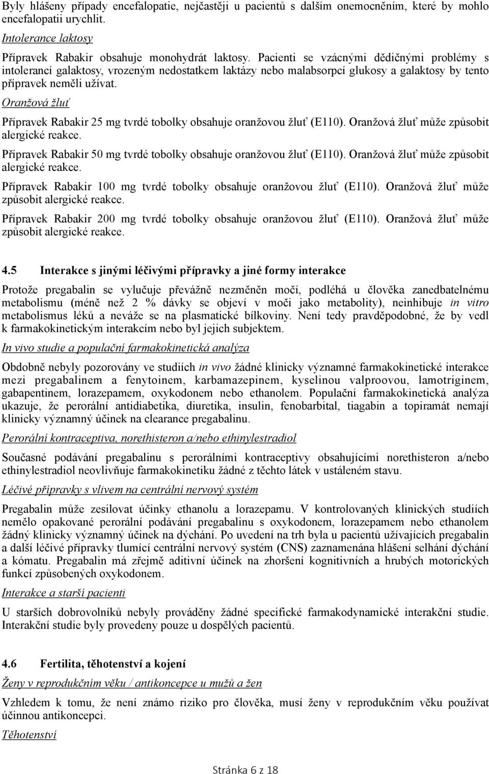 Oranžová žluť Přípravek Rabakir 25 mg tvrdé tobolky obsahuje oranžovou žluť (E110). Oranžová žluť může způsobit alergické reakce. Přípravek Rabakir 50 mg tvrdé tobolky obsahuje oranžovou žluť (E110).