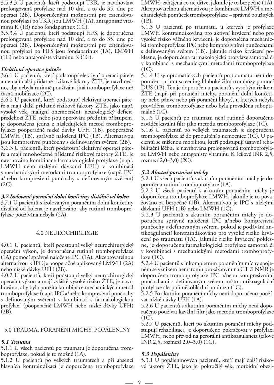 5.3.4 U pacientů, kteří podstoupí HFS, je doporučena prolongovaná profylaxe nad 10 dní, a to do 35. dne po operaci (2B).