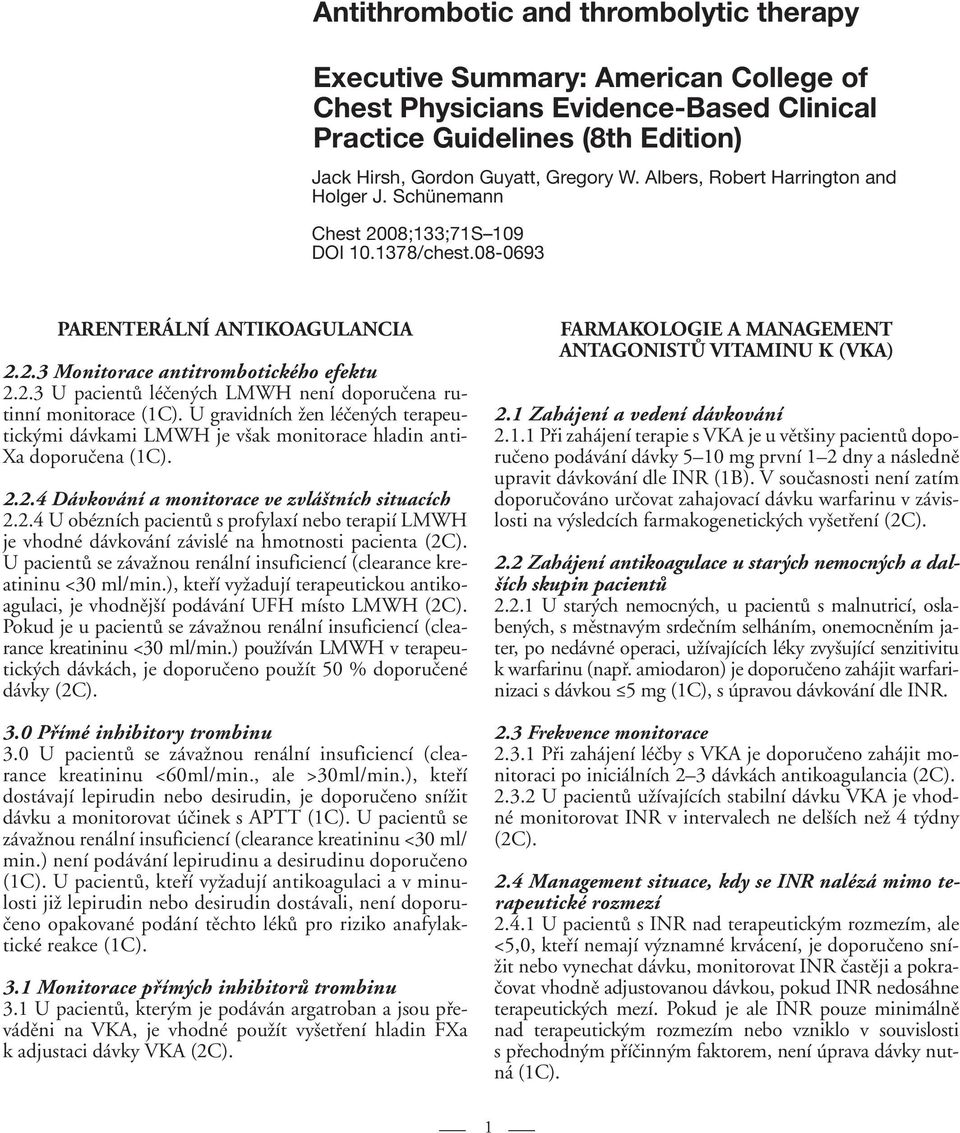 U gravidních žen léčených terapeutickými dávkami LMWH je však monitorace hladin anti- Xa doporučena (1C). 2.