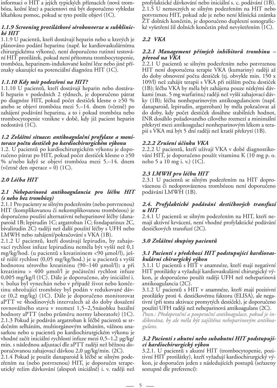 ke kardiovaskulárnímu chirurgickému výkonu), není doporučeno rutinní testování HIT protilátek, pokud není přítomna trombocytopenie, trombóza, heparinem-indukované kožní léze nebo jiné příznaky