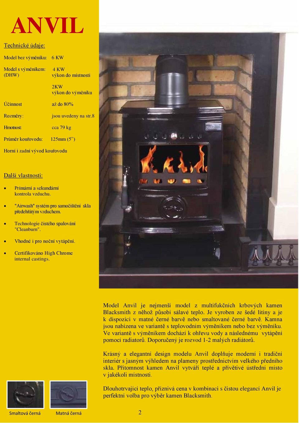 Technologie čistého spalování "Cleanburn". Vhodné i pro noční vytápění. Certifikováno High Chrome internal castings.