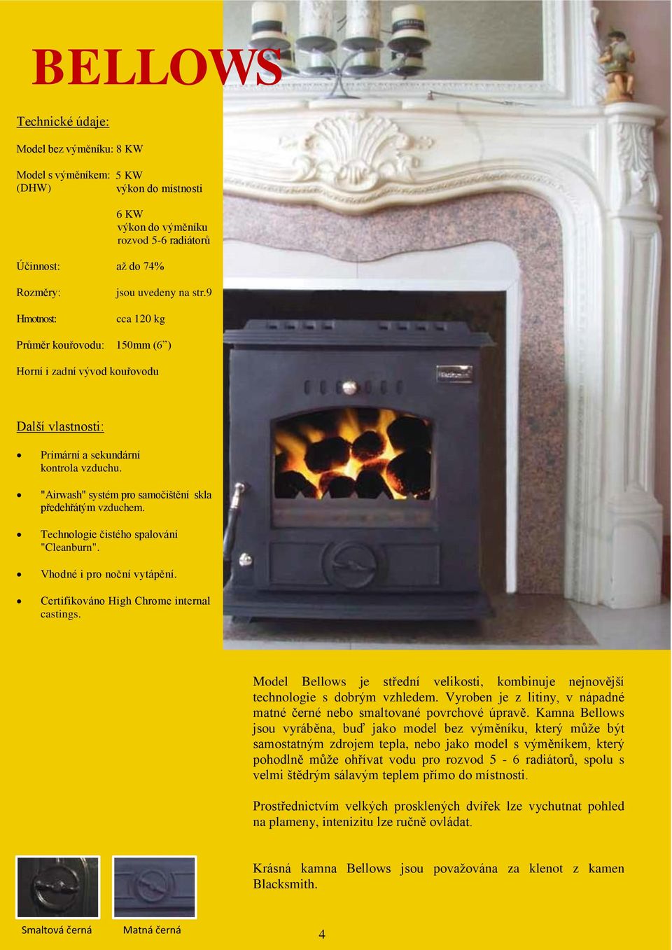 Technologie čistého spalování "Cleanburn". Vhodné i pro noční vytápění. Certifikováno High Chrome internal castings.