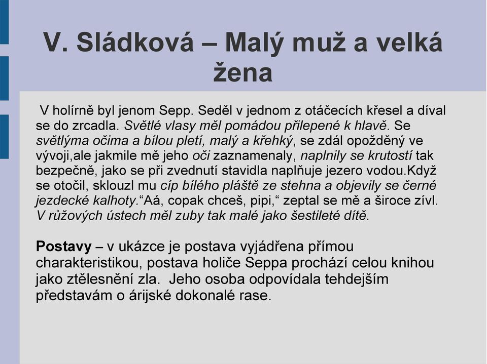 jezero vodou.když se otočil, sklouzl mu cíp bílého pláště ze stehna a objevily se černé jezdecké kalhoty. Aá, copak chceš, pipi, zeptal se mě a široce zívl.