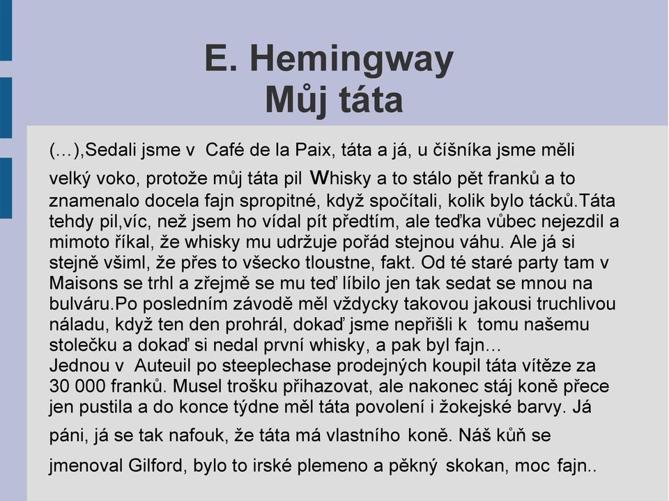 Ale já si stejně všiml, že přes to všecko tloustne, fakt. Od té staré party tam v Maisons se trhl a zřejmě se mu teď líbilo jen tak sedat se mnou na bulváru.