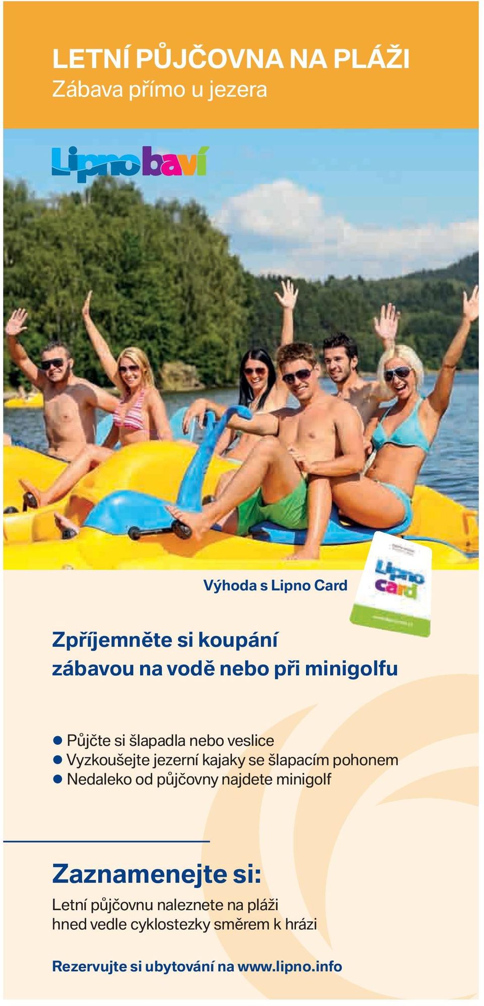 kajaky se šlapacím pohonem l Nedaleko od půjčovny najdete minigolf Zaznamenejte si: Letní