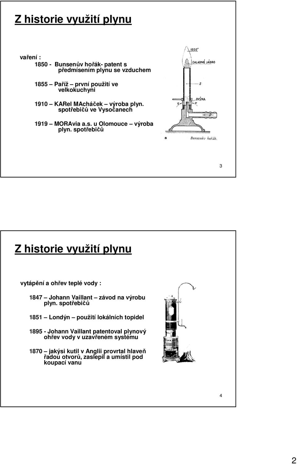 spotřebičů 3 Z historie využití plynu vytápění a ohřev teplé vody : 1847 Johann Vaillant závod na výrobu plyn.