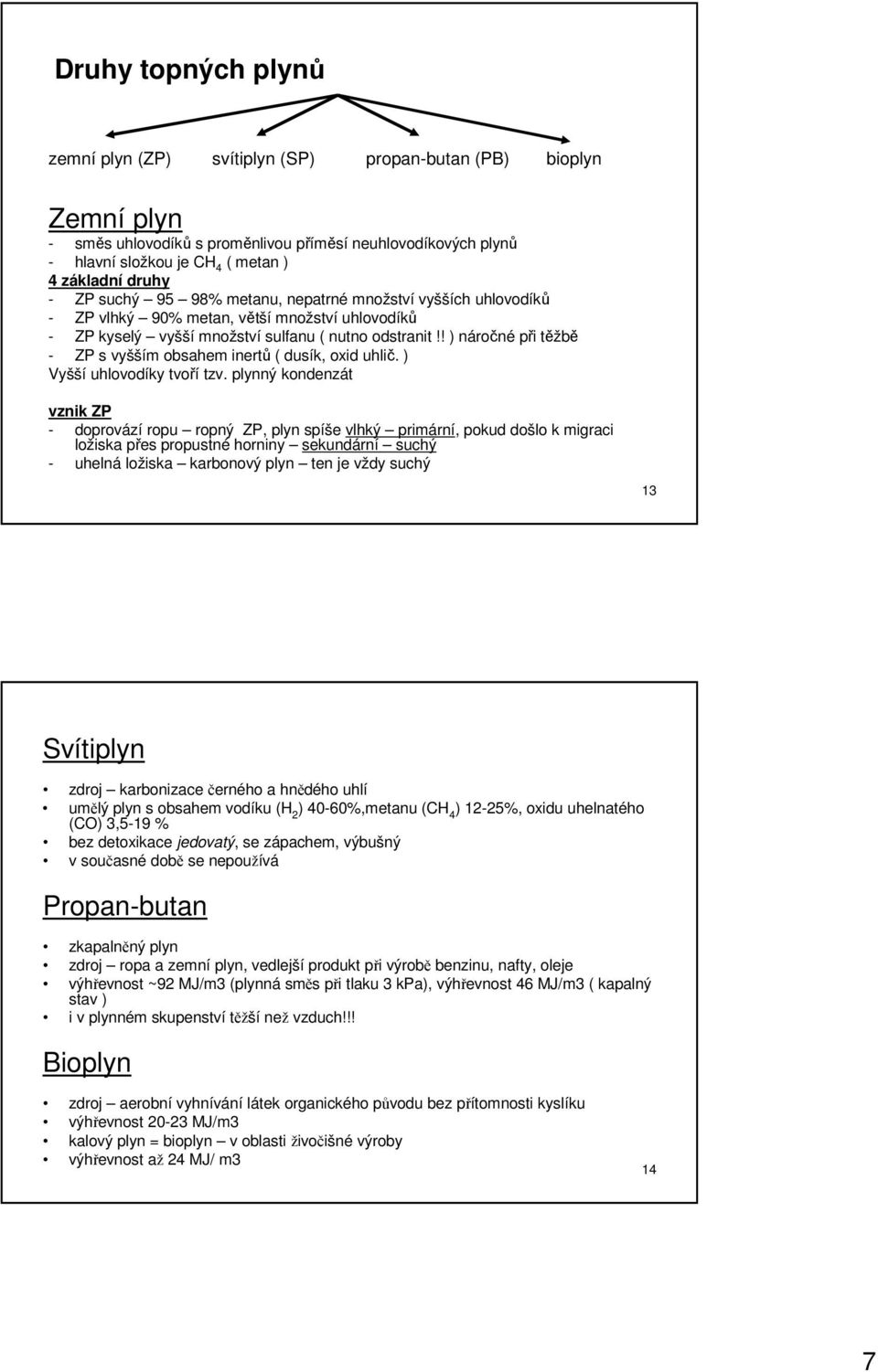 ! ) náročné při těžbě - ZP s vyšším obsahem inertů ( dusík, oxid uhlič. ) Vyšší uhlovodíky tvoří tzv.