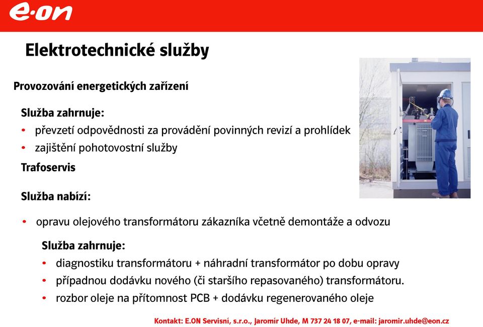 diagnostiku transformátoru + náhradní transformátor po dobu opravy případnou dodávku nového (či staršího repasovaného) transformátoru.