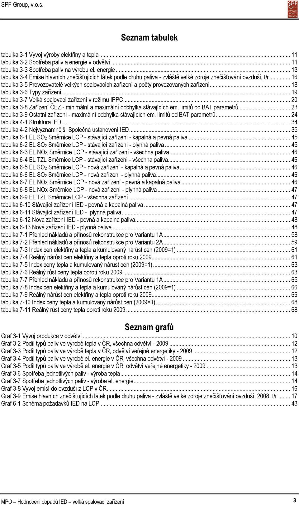 .. 16 tabulka 3-5 Provozovatelé velkých spalovacích zařízení a počty provozovaných zařízení... 18 tabulka 3-6 Typy zařízení... 19 tabulka 3-7 Velká spalovací zařízení v režimu IPPC.