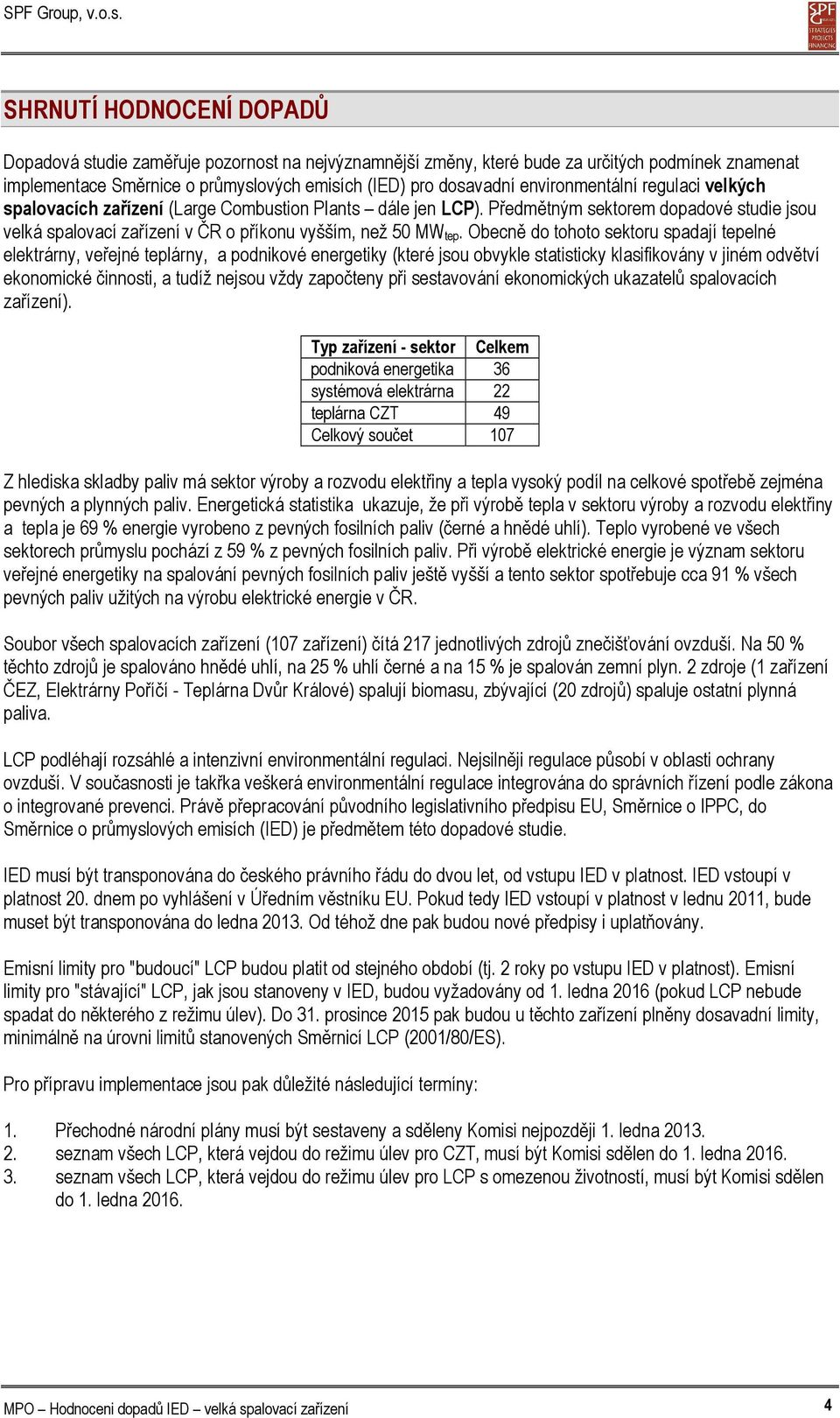 Obecně do tohoto sektoru spadají tepelné elektrárny, veřejné teplárny, a podnikové energetiky (které jsou obvykle statisticky klasifikovány v jiném odvětví ekonomické činnosti, a tudíž nejsou vždy