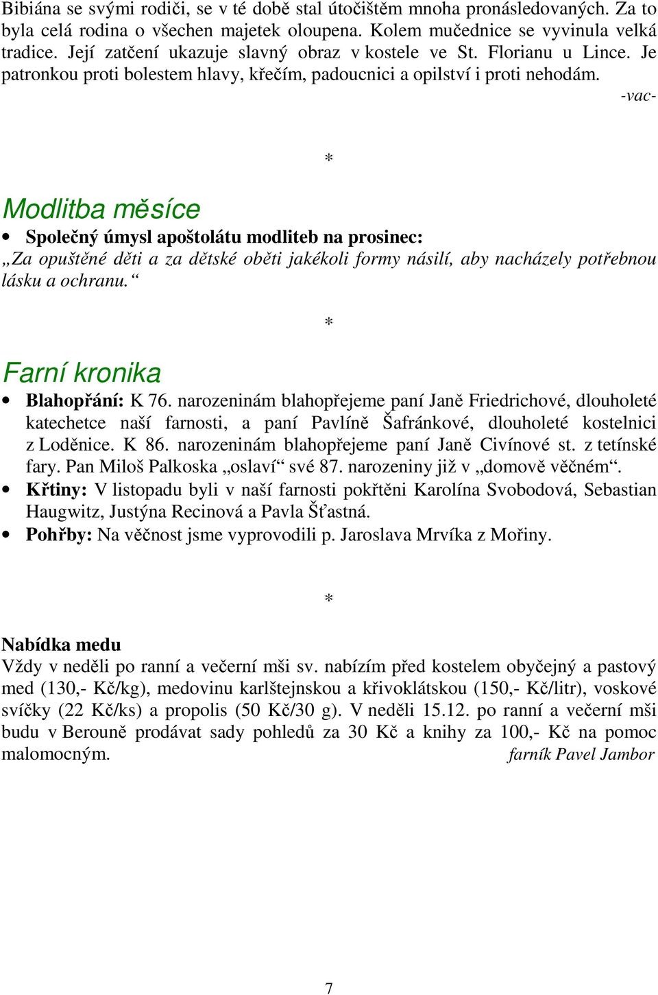 -vac- * Modlitba měsíce Společný úmysl apoštolátu modliteb na prosinec: Za opuštěné děti a za dětské oběti jakékoli formy násilí, aby nacházely potřebnou lásku a ochranu.