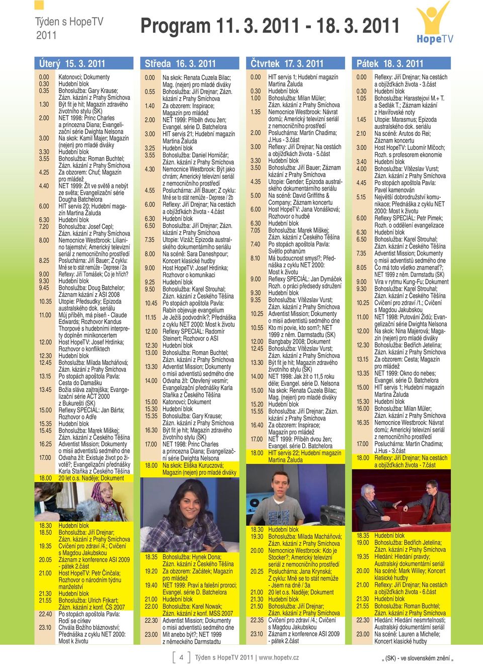 40 NET 1999: Žít ve světě a nebýt ze světa; Evangelizační série Dougha Batchelora 6.00 HIT servis 20; Hudební magazín 7.20 Bohoslužba: Josef Cepl; 8.