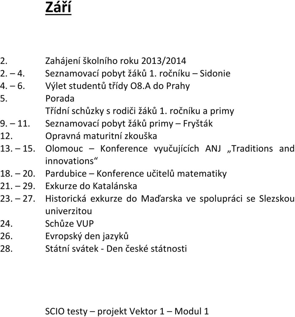 Olomouc Konference vyučujících ANJ Traditions and innovations 18. 20. Pardubice Konference učitelů matematiky 21. 29. Exkurze do Katalánska 23. 27.