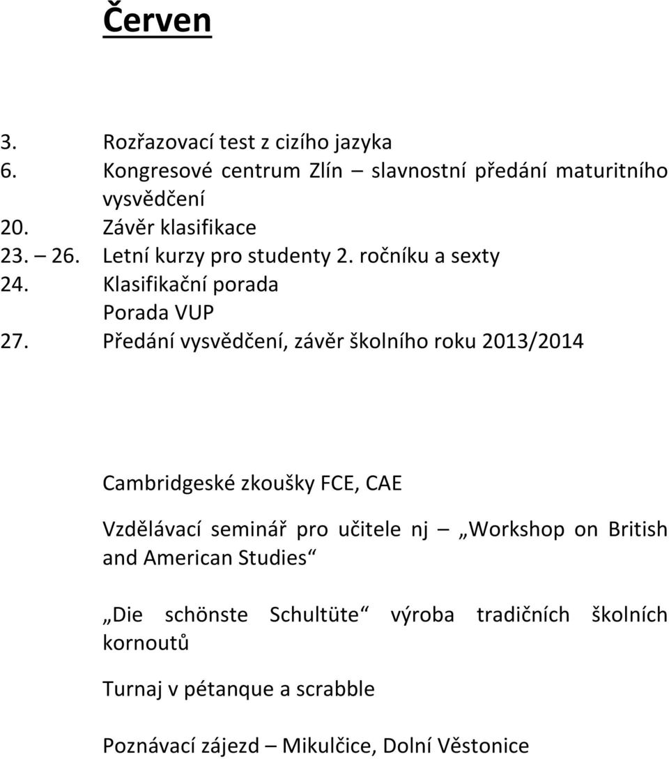 Předání vysvědčení, závěr školního roku 2013/2014 Cambridgeské zkoušky FCE, CAE Vzdělávací seminář pro učitele nj Workshop on