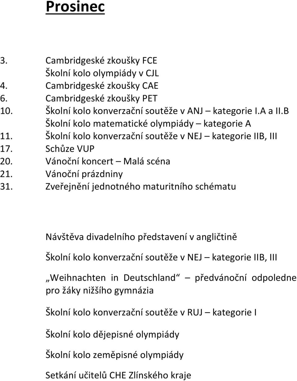 Zveřejnění jednotného maturitního schématu Návštěva divadelního představení v angličtině Školní kolo konverzační soutěže v NEJ kategorie IIB, III Weihnachten in Deutschland