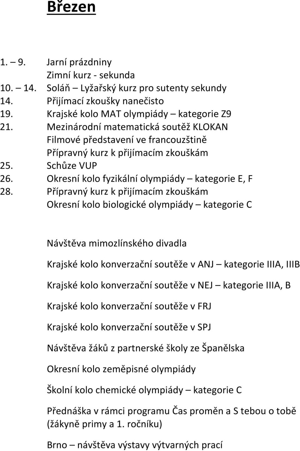 Přípravný kurz k přijímacím zkouškám Okresní kolo biologické olympiády kategorie C Návštěva mimozlínského divadla Krajské kolo konverzační soutěže v ANJ kategorie IIIA, IIIB Krajské kolo konverzační