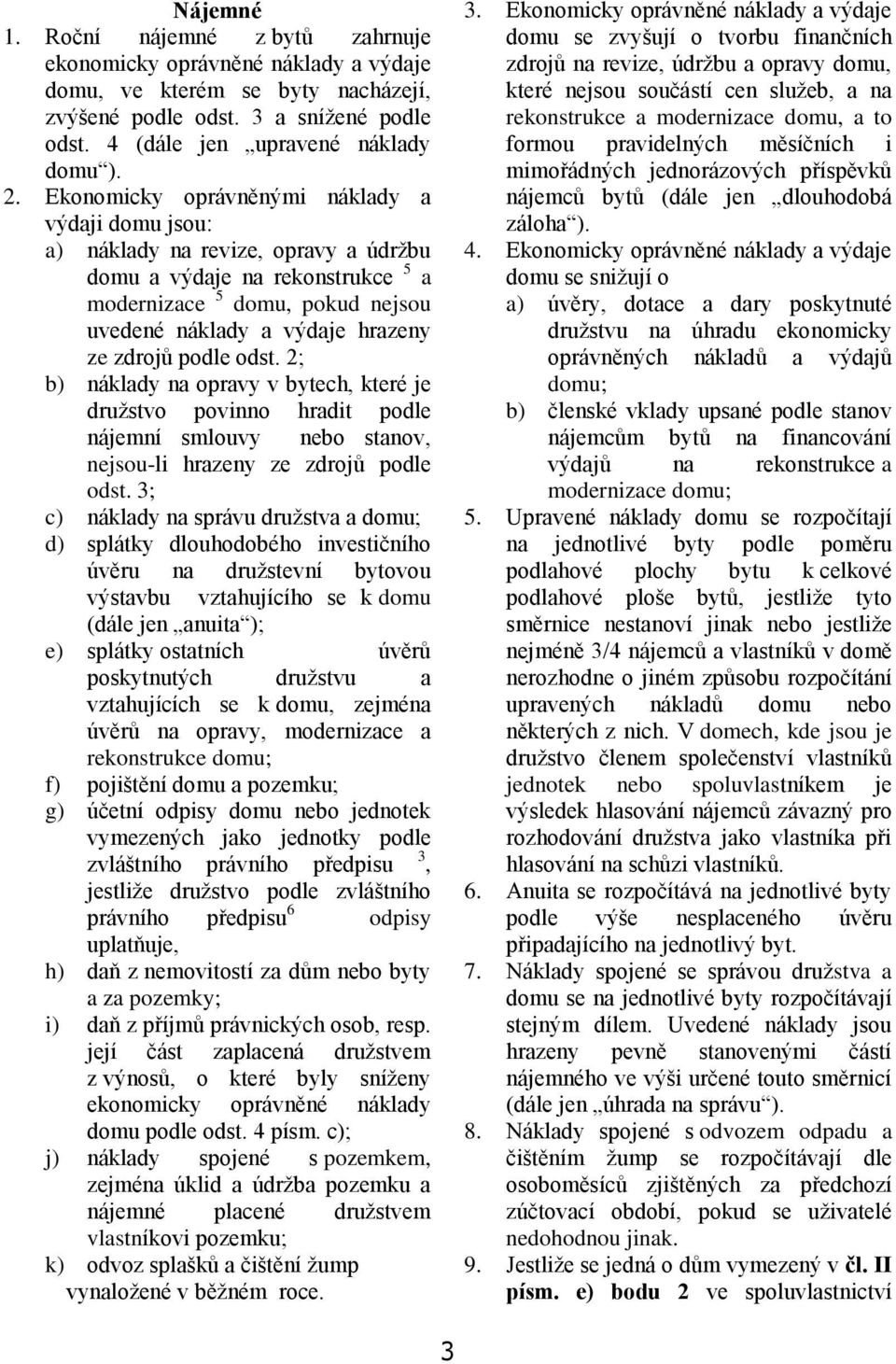 podle odst. 2; b) náklady na opravy v bytech, které je družstvo povinno hradit podle nájemní smlouvy nebo stanov, nejsou-li hrazeny ze zdrojů podle odst.