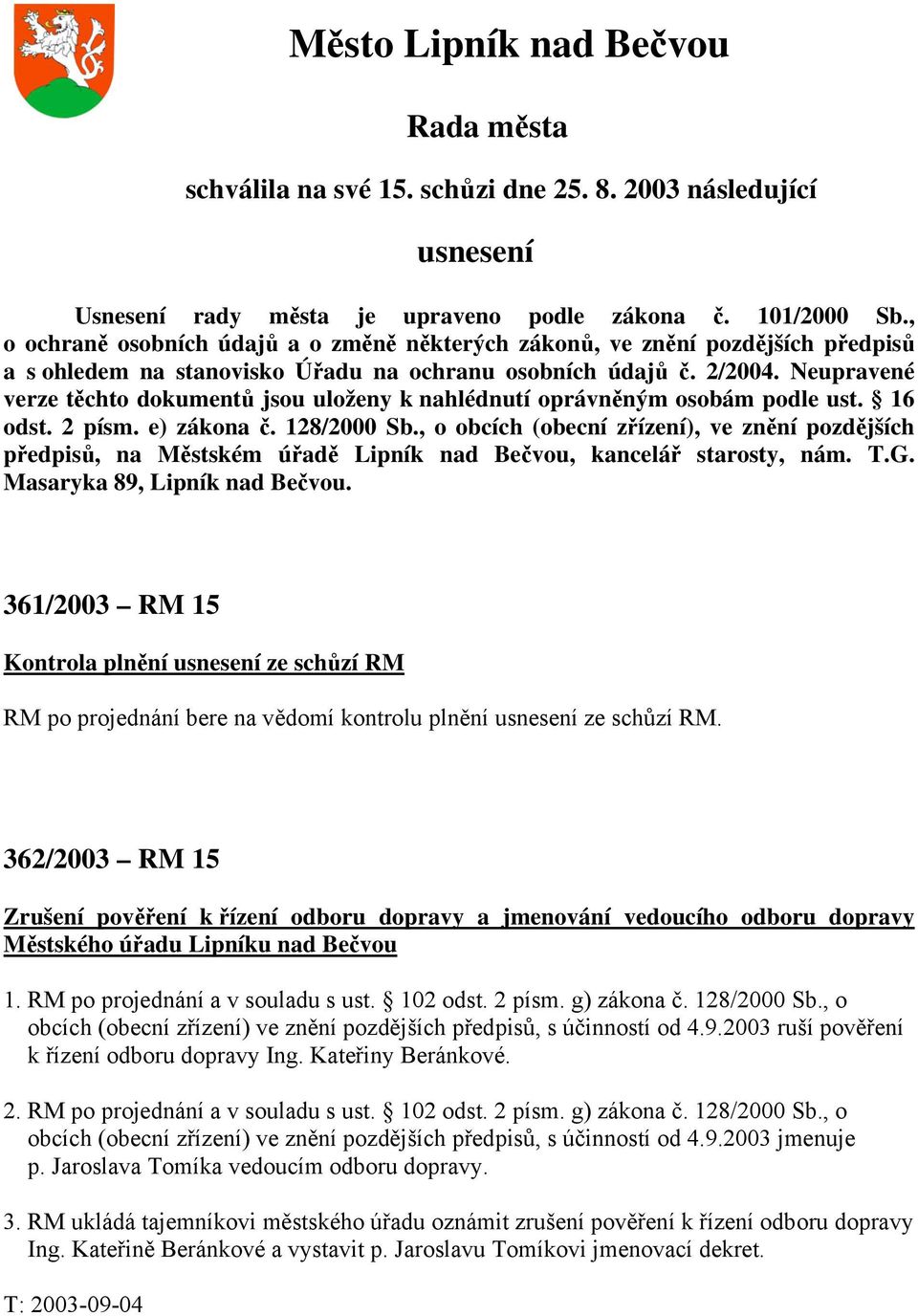 Neupravené verze těchto dokumentů jsou uloženy k nahlédnutí oprávněným osobám podle ust. 16 odst. 2 písm. e) zákona č. 128/2000 Sb.