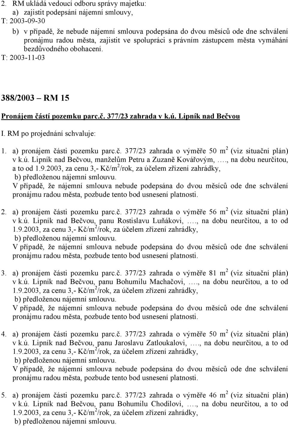 RM po projednání schvaluje: 1. a) pronájem části pozemku parc.č. 377/23 zahrada o výměře 50 m 2 (viz situační plán) v k.ú. Lipník nad Bečvou, manželům Petru a Zuzaně Kovářovým,.