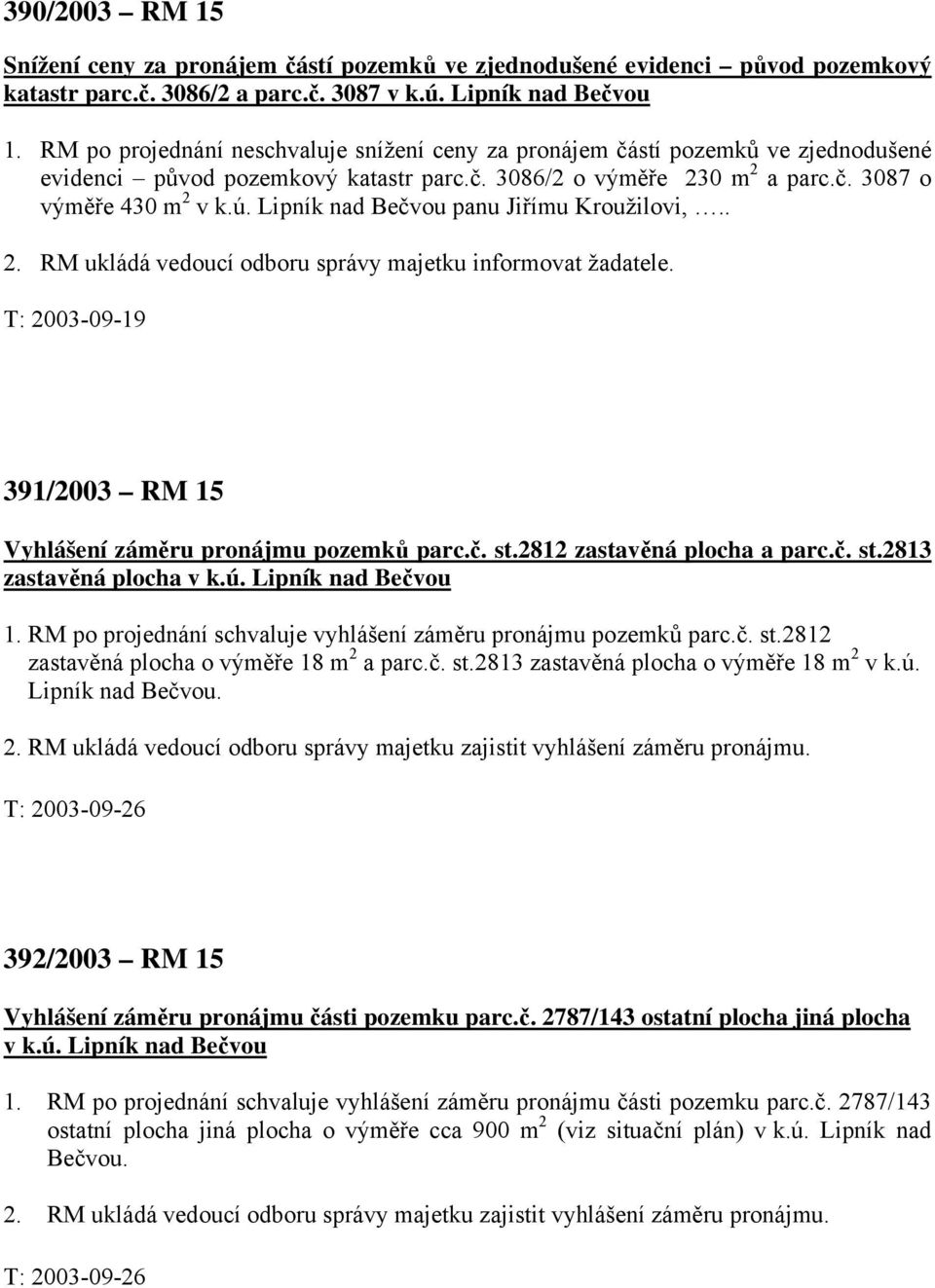 Lipník nad Bečvou panu Jiřímu Kroužilovi,.. 2. RM ukládá vedoucí odboru správy majetku informovat žadatele. T: 2003-09-19 391/2003 RM 15 Vyhlášení záměru pronájmu pozemků parc.č. st.