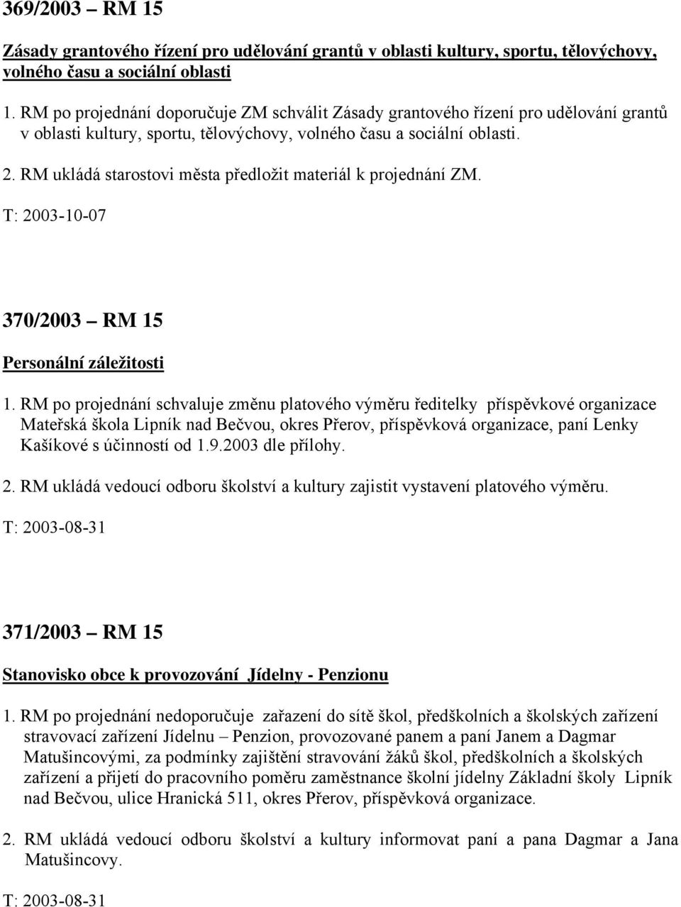 RM ukládá starostovi města předložit materiál k projednání ZM. T: 2003-10-07 370/2003 RM 15 Personální záležitosti 1.