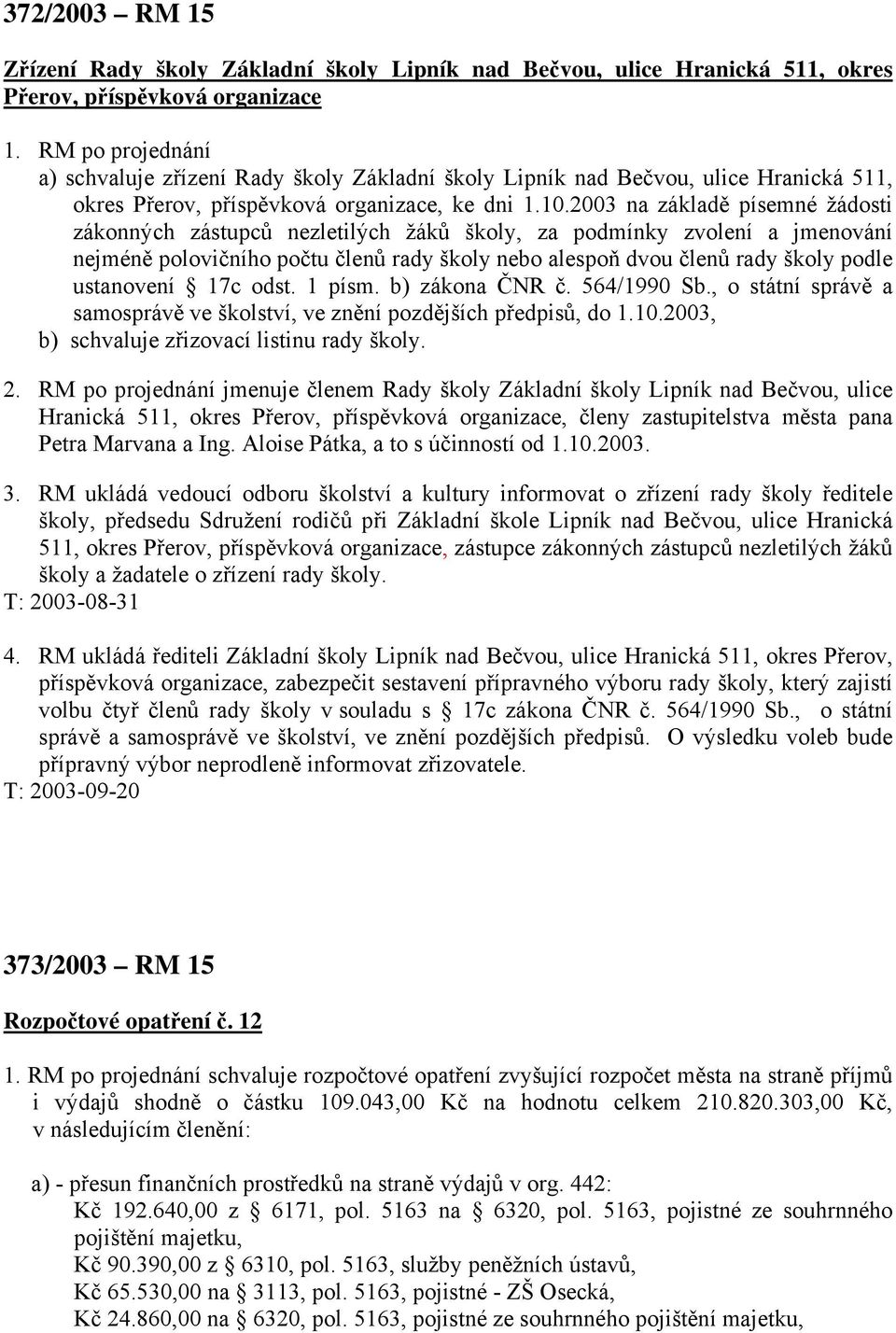 2003 na základě písemné žádosti zákonných zástupců nezletilých žáků školy, za podmínky zvolení a jmenování nejméně polovičního počtu členů rady školy nebo alespoň dvou členů rady školy podle