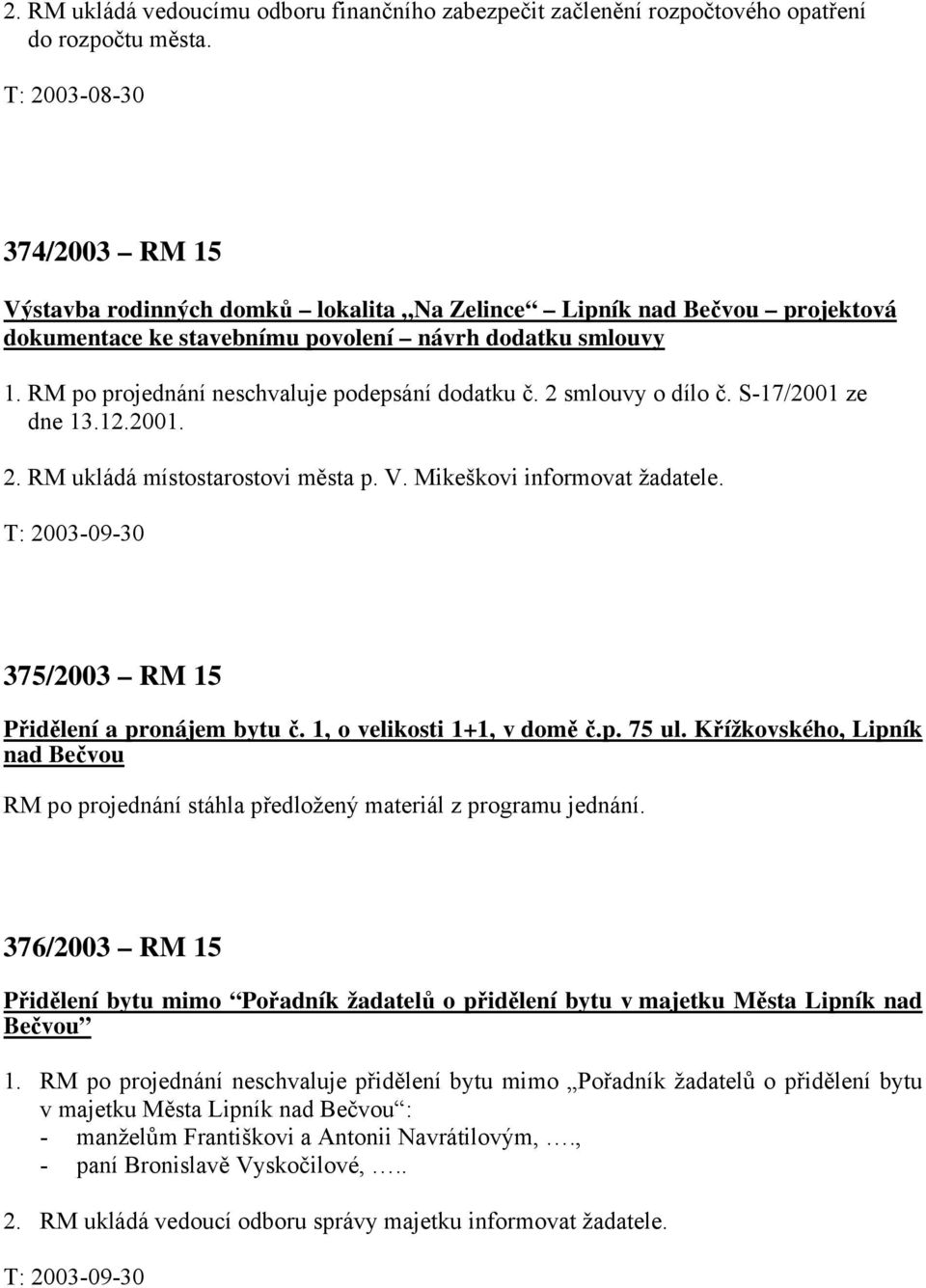 RM po projednání neschvaluje podepsání dodatku č. 2 smlouvy o dílo č. S-17/2001 ze dne 13.12.2001. 2. RM ukládá místostarostovi města p. V. Mikeškovi informovat žadatele.