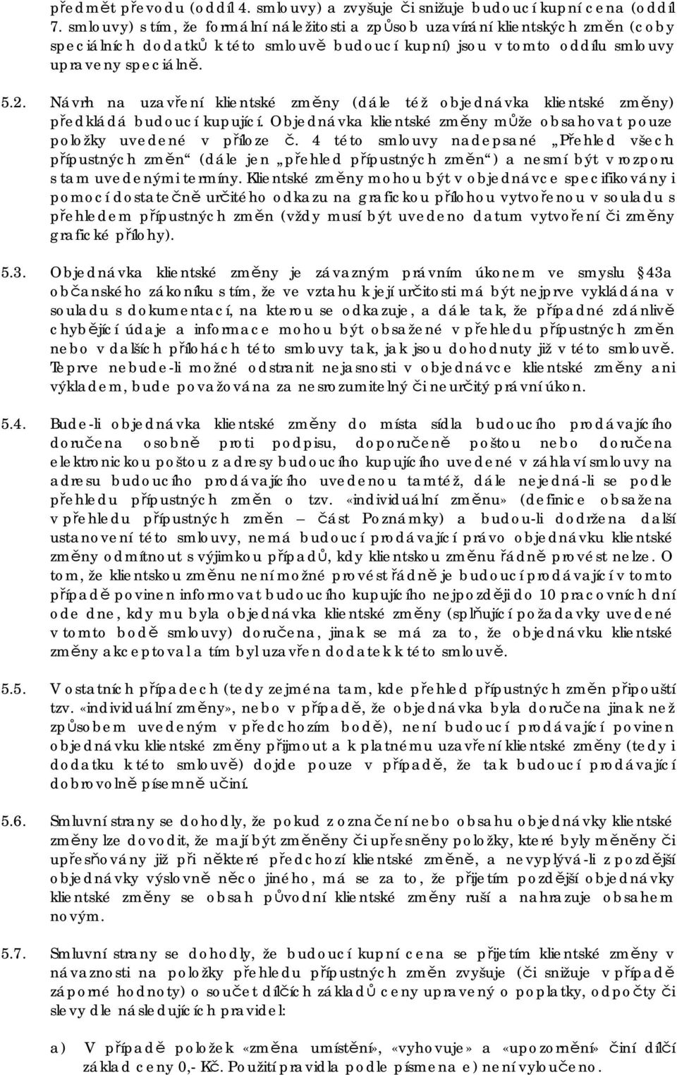 Návrh na uzavření klientské změny (dále též objednávka klientské změny) předkládá budoucí kupující. Objednávka klientské změny může obsahovat pouze položky uvedené v příloze č.