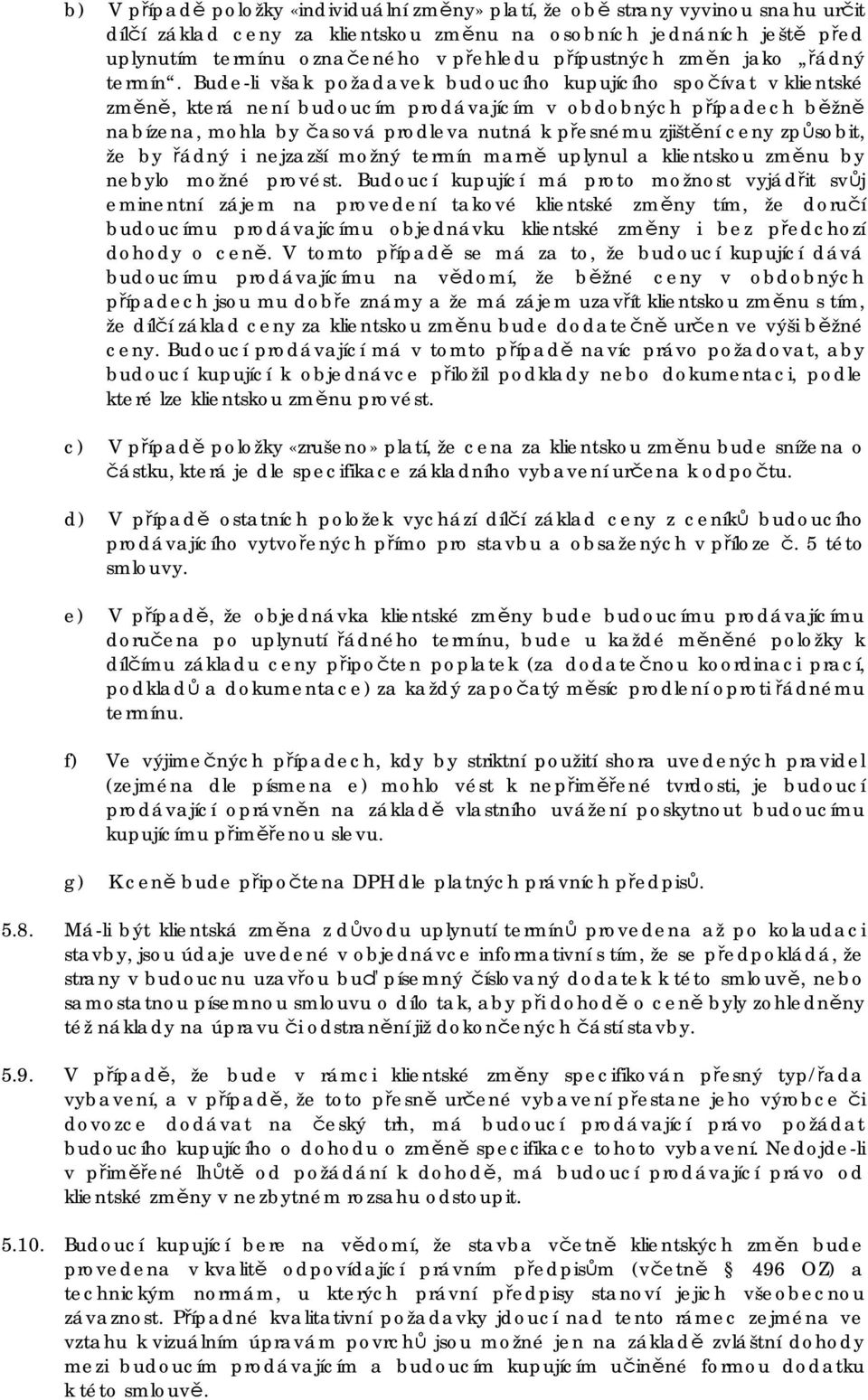 Bude-li však požadavek budoucího kupujícího spočívat v klientské změně, která není budoucím prodávajícím v obdobných případech běžně nabízena, mohla by časová prodleva nutná k přesnému zjištění ceny