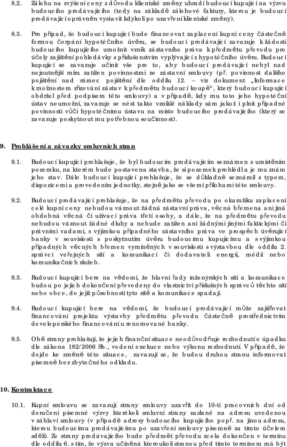 Pro případ, že budoucí kupující bude financovat zaplacení kupní ceny částečně formou čerpání hypotéčního úvěru, se budoucí prodávající zavazuje k žádosti budoucího kupujícího umožnit vznik zástavního