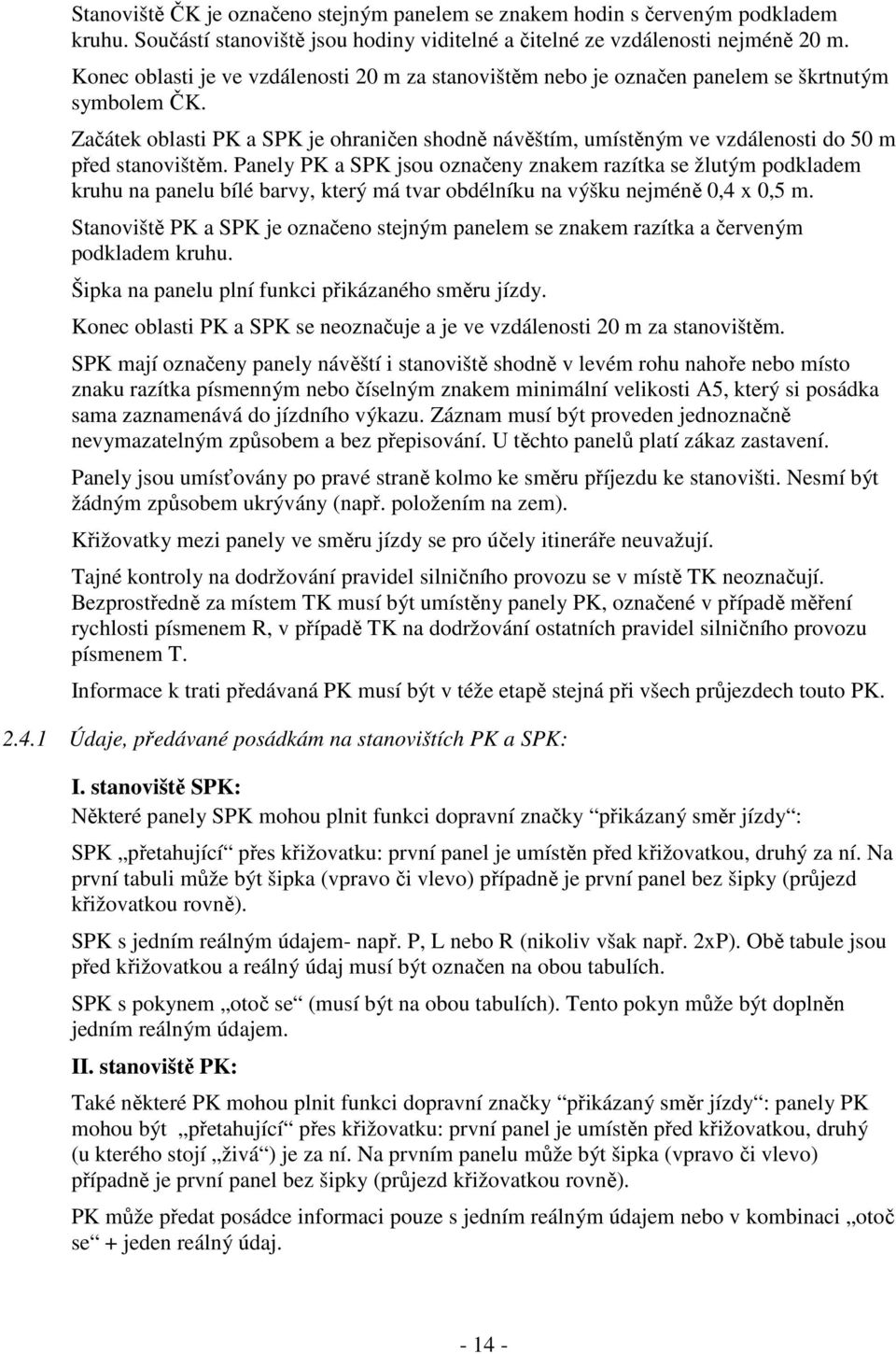 Začátek oblasti PK a SPK je ohraničen shodně návěštím, umístěným ve vzdálenosti do 50 m před stanovištěm.