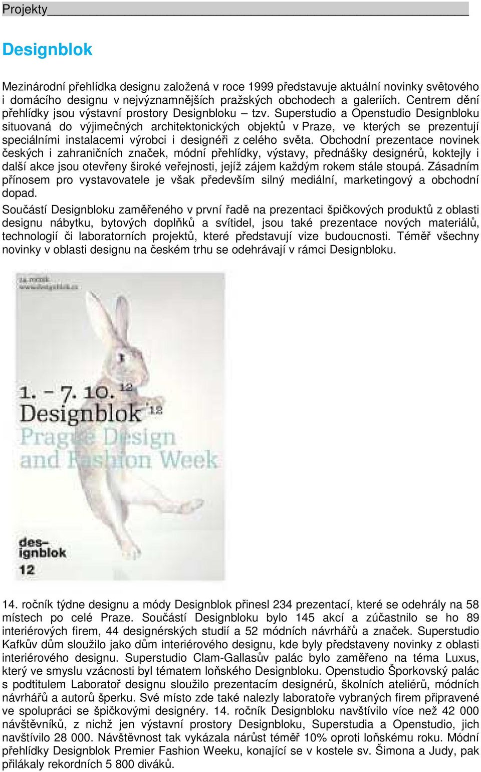Superstudio a Openstudio Designbloku situovaná do výjimečných architektonických objektů v Praze, ve kterých se prezentují speciálními instalacemi výrobci i designéři z celého světa.