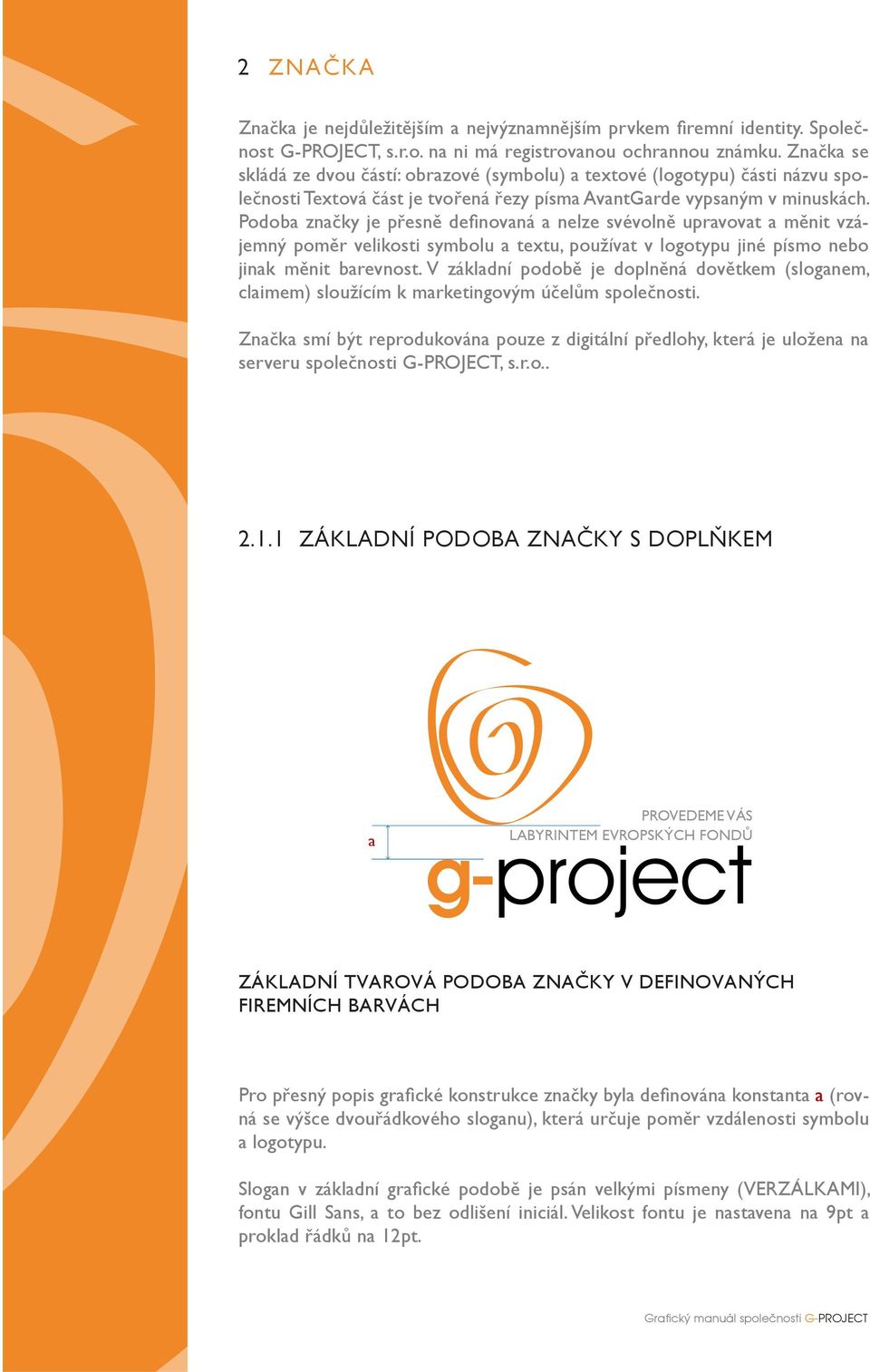 Podoba značky je přesně definovaná a nelze svévolně upravovat a měnit vzájemný poměr velikosti symbolu a textu, používat v logotypu jiné písmo nebo jinak měnit barevnost.