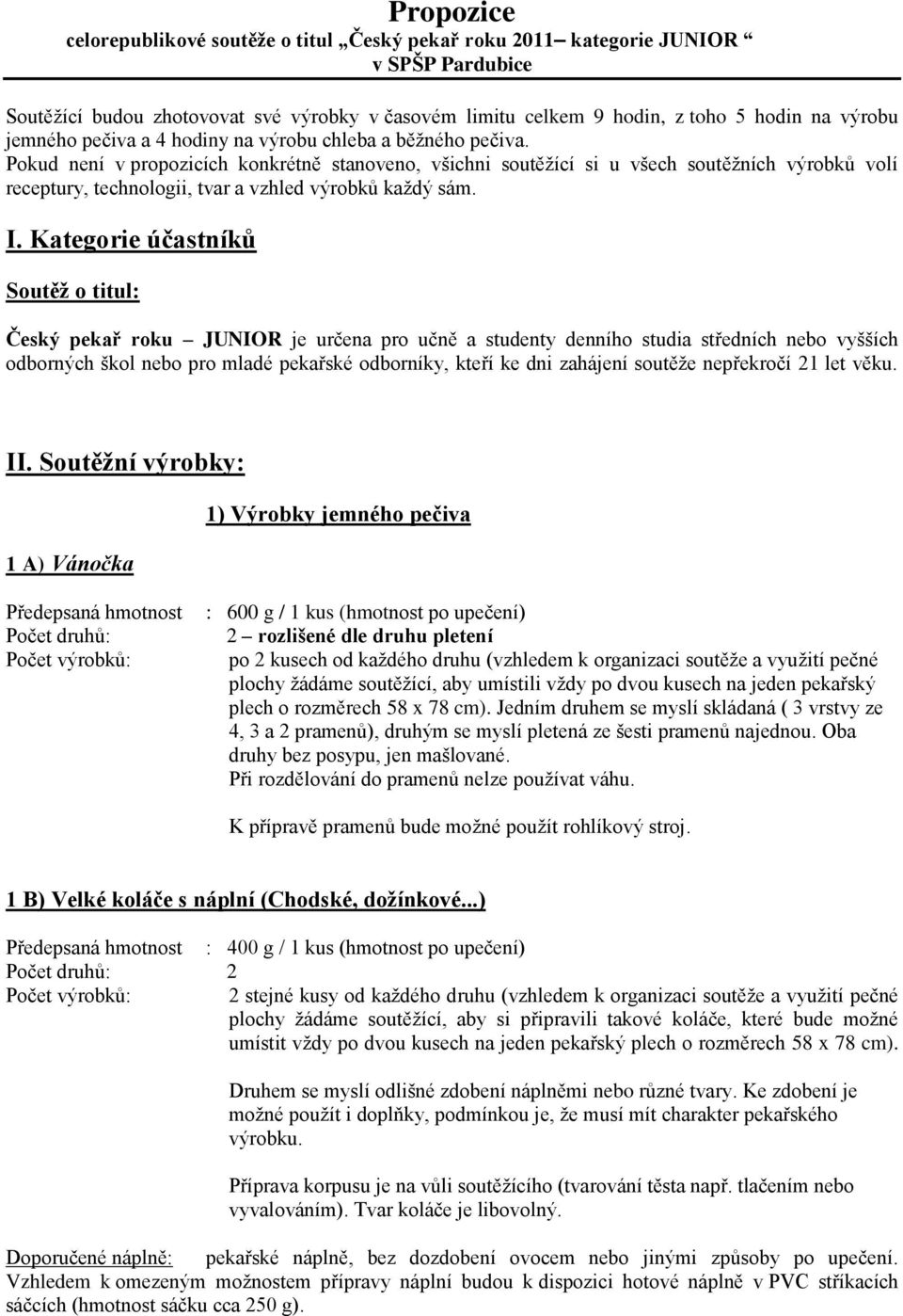 Pokud není v propozicích konkrétně stanoveno, všichni soutěžící si u všech soutěžních výrobků volí receptury, technologii, tvar a vzhled výrobků každý sám. I.