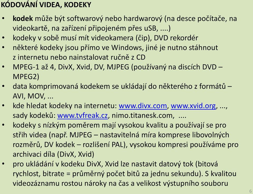 (používaný na discích DVD MPEG2) data komprimovaná kodekem se ukládají do některého z formátů AVI, MOV,... kde hledat kodeky na internetu: www.divx.com, www.xvid.org,..., sady kodeků: www.tvfreak.