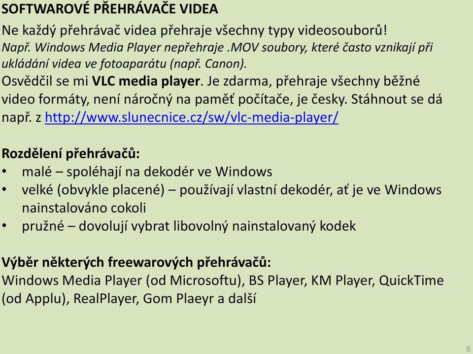 Je zdarma, přehraje všechny běžné video formáty, není náročný na paměť počítače, je česky. Stáhnout se dá např. z http://www.slunecnice.