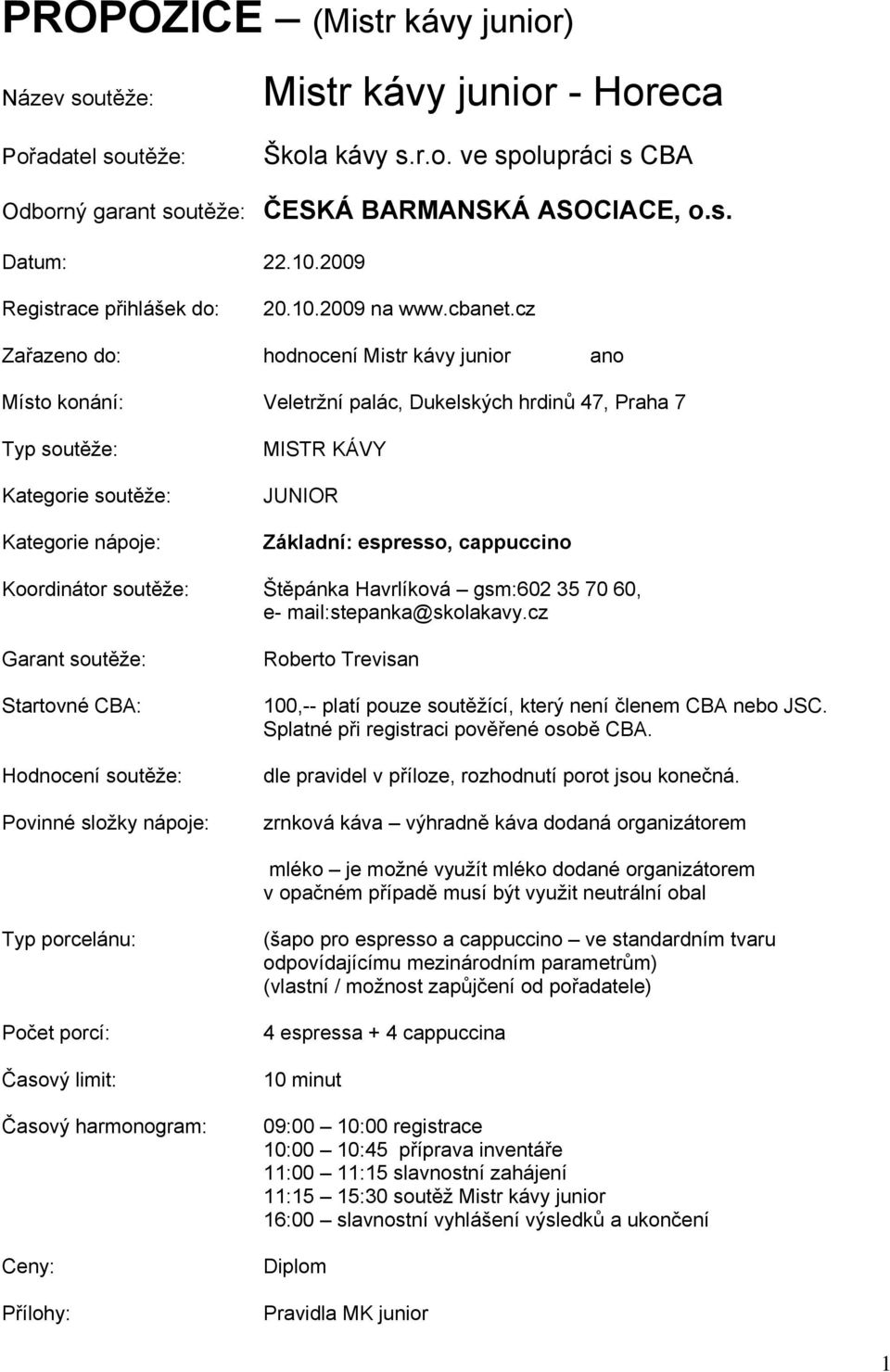 cz Zařazeno do: hodnocení Mistr kávy junior ano Místo konání: Veletržní palác, Dukelských hrdinů 47, Praha 7 Typ soutěže: Kategorie soutěže: Kategorie nápoje: MISTR KÁVY JUNIOR Základní: espresso,