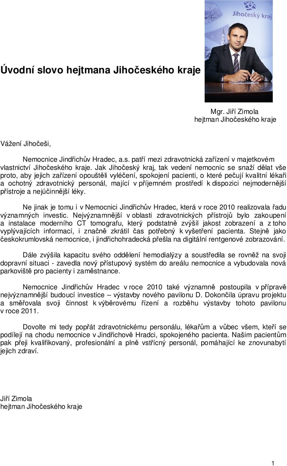 p íjemném prost edí k dispozici nejmodern jší ístroje a nejú inn jší léky. Ne jinak je tomu i v Nemocnici Jind ich v Hradec, která v roce 2010 realizovala adu významných investic.
