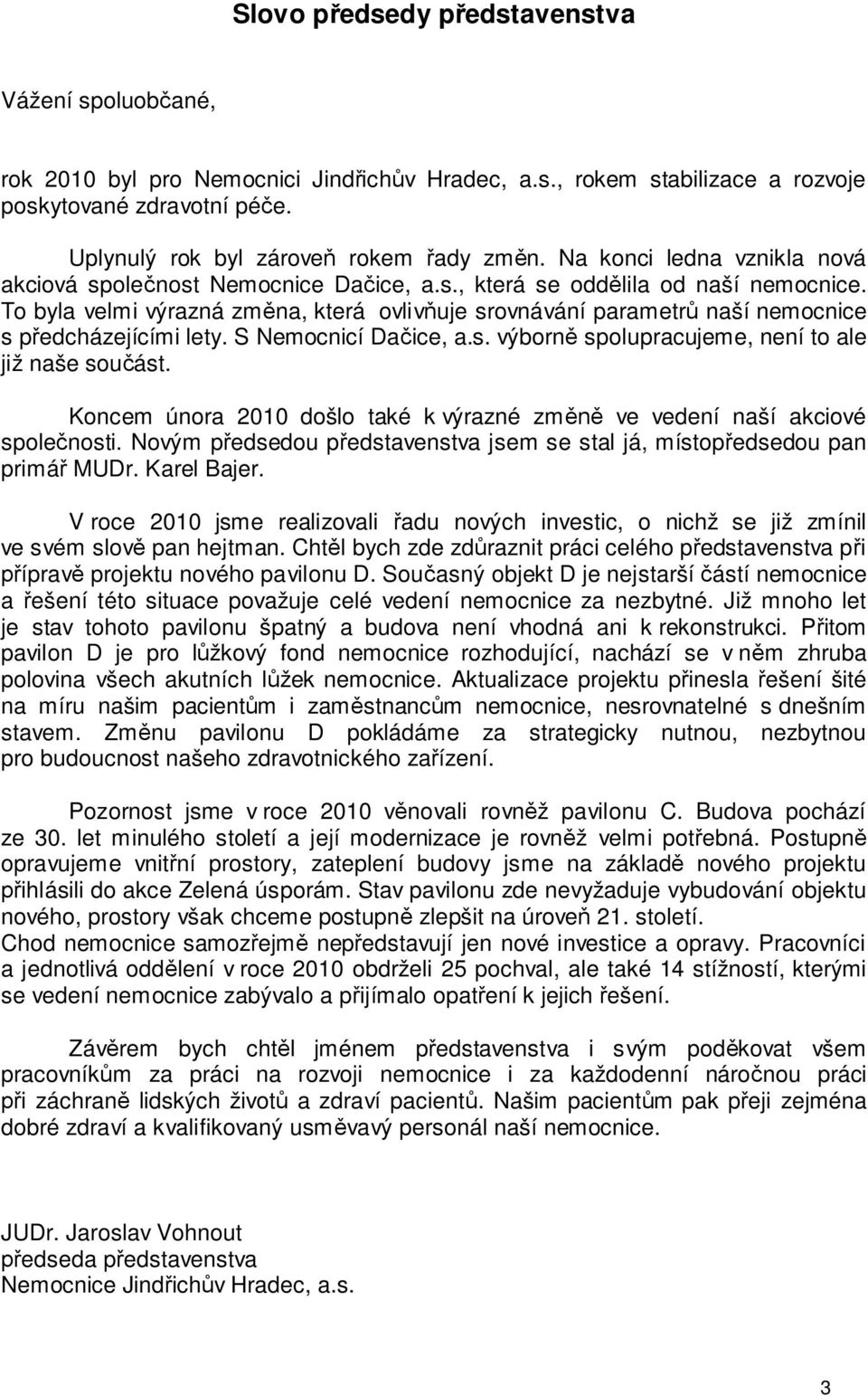 To byla velmi výrazná zm na, která ovliv uje srovnávání parametr naší nemocnice s p edcházejícími lety. S Nemocnicí Da ice, a.s. výborn spolupracujeme, není to ale již naše sou ást.