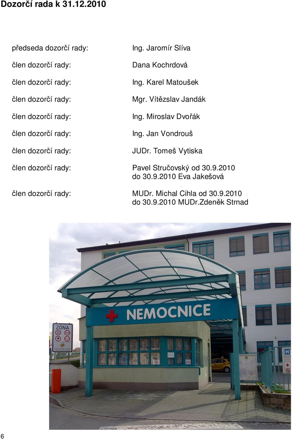 rady: len dozor í rady: Ing. Jaromír Slíva Dana Kochrdová Ing. Karel Matoušek Mgr. Vít zslav Jandák Ing.