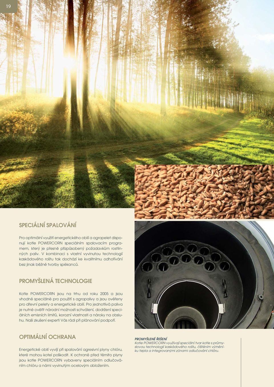 PROMYŠLENÁ TECHNOLOGIE Kotle POWERCORN jsou na trhu od roku 2005 a jsou vhodné speciálně pro použití s agropalivy a jsou ověřeny pro dřevní pelety a energetické obilí.