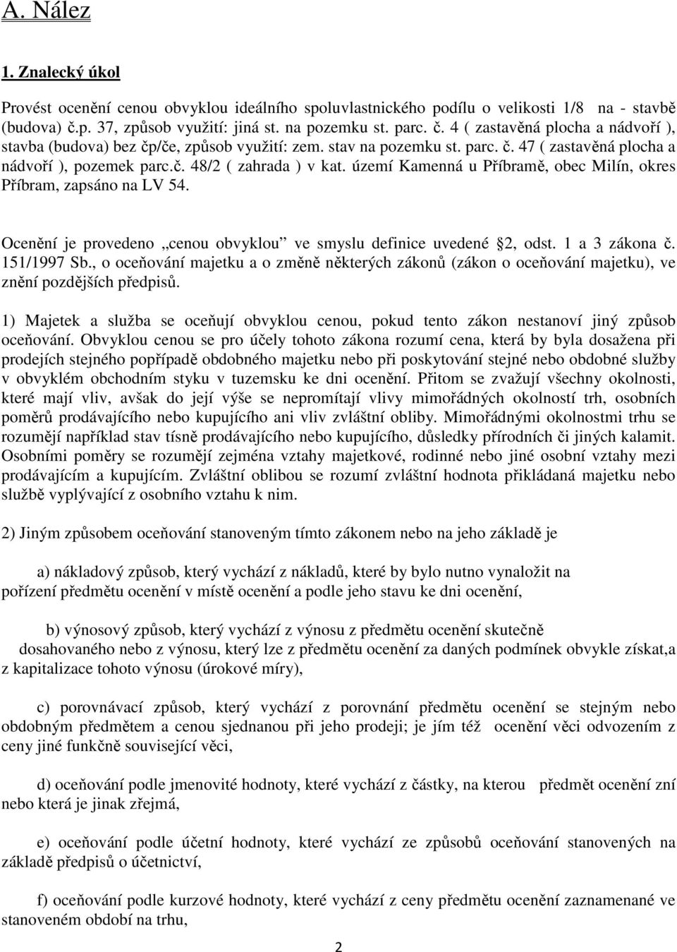 č. 48/2 ( zahrada ) v kat. území Kamenná u Příbramě, obec Milín, okres Příbram, zapsáno na LV 54. Ocenění je provedeno cenou obvyklou ve smyslu definice uvedené 2, odst. 1 a 3 zákona č. 151/1997 Sb.